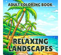 Relaxing Landscapes Adult Coloring Book: Peaceful Nature Scenes, Scenic Views, and Calming Landscape Designs for Stress Relief and Mindfulness
