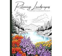 Relaxing Landscapes: Stress Relief Coloring Book for Adults: Featuring Cute Flowers and Mindful Nature Scenes. Explore Calm Beaches, Soothing Forests, Serene Lakes and More