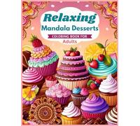 Relaxing Mandala Desserts Coloring Book for Adults: Sweet Serenity: A Mandala Desserts Coloring Book for Adults