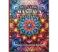 Relaxing Mandala Patterns Adult Coloring Book: A Beautiful Collection of Stress Relieving Mandalas and Anxiety Relief Coloring Pages for Relaxation and Creative Escape