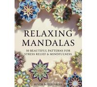 Relaxing Mandalas: 50 Beautiful Patterns for Stress Relief and Mindfulness