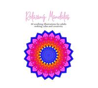 Relaxing Mandalas: 60 soothing illustrations for adults seeking calm and creativity