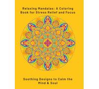 Relaxing Mandalas: A Coloring Book for Stress Relief and Focus: Soothing Designs to Calm the Mind & Soul