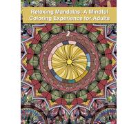 Relaxing Mandalas: A Mindful Coloring Experience for Adults: 50+ Peaceful Designs to Help You Unwind, Focus, and Reconnect