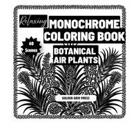 Relaxing Monochrome Coloring Book Botanical Air Plants: Easy Dot-Guided Monochrome Pages with Silhouette Coloring Designs for Stress Relief, Mindfulness and Relaxation