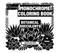 Relaxing Monochrome Coloring Book Botanical Succulents: Easy Dot-Guided Monochrome Pages Silhouette Coloring Designs for Stress Relief, Mindfulness and Relaxation. Effortless, Calming Creativity