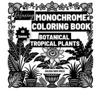 Relaxing Monochrome Coloring Book Botanical Tropical Plants: Easy Dot-Guided Monochrome Pages Silhouette Coloring Designs for Stress Relief, Mindfulness and Relaxation. Effortless, Calming Creativity