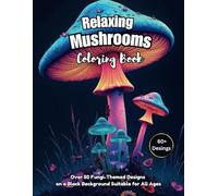 Relaxing Mushrooms Coloring Book: Over 50 Fungi-Themed Designs on Black Background, Suitable for All Ages