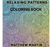 Relaxing Patterns: An Anti-Stress Coloring Book for Calm, Creativity, and Happiness
