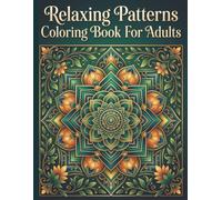 Relaxing Patterns Coloring Book For Adults: Stress-Relieving Geometric, Mosaic and Abstract Designs for Relaxation and Mindfulness
