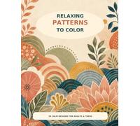 Relaxing Patterns to Color: 39 Calm and Satisfying Designs for Adults and Teens