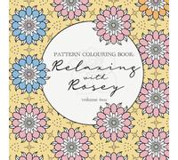 Relaxing with Rosey: Pattern Colouring Book - Vol.2: All Ages Geometric Art