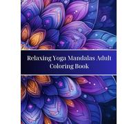 Relaxing Yoga Mandalas Adult Coloring Book: Beautiful and Mindful Designs for Stress Relief and Meditation