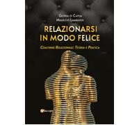 Relazionarsi in modo felice. Coaching relazionale: teoria e pratica - Di C...