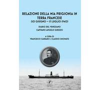 Relazione della mia prigionia in terra francese (10 giugno - 13 luglio 1940). Diario del veneziano capitano Angelo Ghezzo