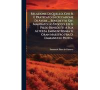 Relazione Di Quello, Che Si È Praticato In Occasione Di Avere ... Benedetto Xiv. Mandato Lo Stocco, Ed Il Pileo Benedetti A Sua Altezza Eminentissima Il Gran Maestro Fra D. Emmanuele Pinto...