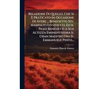 Relazione Di Quello, Che Si È Praticato In Occasione Di Avere ... Benedetto Xiv. Mandato Lo Stocco, Ed Il Pileo Benedetti A Sua Altezza Eminentissima Il Gran Maestro Fra D. Emmanuele Pinto...