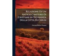 Relazione Di Un Antico Cimitero Di Cristiani in Vicinanza Della CittÃ Di Chiusi