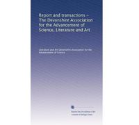 Relazione e transazioni - L'Associazione Devonshire per il progresso della scienza, della letteratura e dell'arte: Volume 24