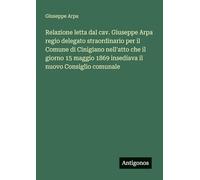 Relazione letta dal cav. Giuseppe Arpa regio delegato straordinario per il Comune di Cinigiano nell'atto che il giorno 15 maggio 1869 insediava il nuovo Consiglio comunale