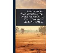 Relazione Sui Progressi Della Pia Opera Pel Riscatto Delle Fanciulle More, Volume 9...
