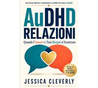 Relazioni AuDHD Quando l'amore e i tuoi bisogni si scontrano: Una guida pratica e un quaderno di lavoro per adulti con ADHD e autismo per comunicare i ... i conflitti e costruire legami duraturi