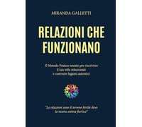Relazioni che funzionano - Il Metodo Pratico Testato per Riscrivere il Tuo Stile Relazionale e Costruire Legami Autentici