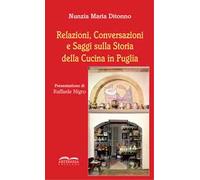 Relazioni, conversazioni e saggi sulla storia della cucina in Puglia. Nuova ediz.