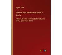 Relazioni degli ambasciatori veneti al Senato: Volume 1, Raccolte, annotate, ed edite da Eugenio Albèri, a spese di una società
