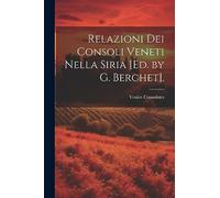 Relazioni Dei Consoli Veneti Nella Siria [Ed. by G. Berchet].
