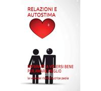 RELAZIONI E AUTOSTIMA: IMPARARE A VOLERSI BENE PER AMARE MEGLIO