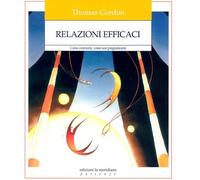 Relazioni efficaci. Come costruirle. Come non pregiudicarle - Gordon Thomas