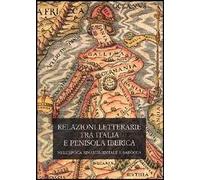 Relazioni letterarie tra Italia e Penisola Iberica nell'epoca rinascimentale e barocca. Atti del 1° Colloquio internazionale (Pisa, 4-5 ottobre 2002)