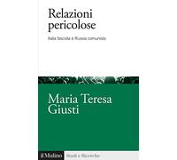 Relazioni Pericolose. Italia Fascista E Russia Comunista - Maria Teresa Giusti