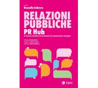 Relazioni pubbliche. PR Hub. Il racconto autentico di un decennio di comun...