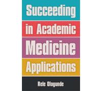 Rele Ologunde Succeeding in Academic Medicine Applications (Tascabile)
