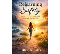 Relearning Safety: How to Feel Secure in Your Own Body