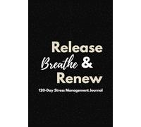 Release, Breathe & Renew: A 120-Day Guided Stress Management Journal for Reflection, Mindfulness & Inner Calm
