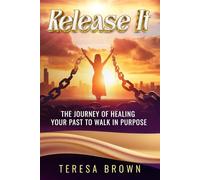 Release It: The Journey Of Healing Your Past To Walk In Purpose