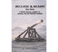 Release & Rearm For Him: A 28-Day Tactical Journey to Prepare You for Your Next Mission