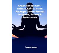 Release, Reflect, Reset: An Anger Management Journal for Adults, Parents & Professionals