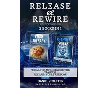 Release & Rewire: A Neuroscience-Based Recovery Guide to Process Trauma, Rewire Cravings, and Build Lasting Freedom