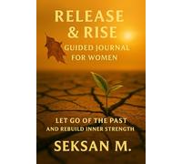 Release & Rise: A Guided Journal for Women: Let Go of the Past and Rebuild Inner Strength