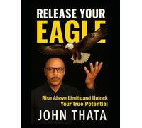 Release Your Eagle: Rise Above Limits and Unlock Your True Potential