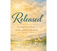 Released: A Faith Journal for Freedom and Surrender: Daily reflections to release burdens, surrender control, and walk freely in divine peace.