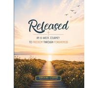 Released: An 8-Week Journey To Freedom Through Forgiveness