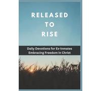 Released to Rise: Daily Devotions for Ex-Inmates Embracing Freedom in Christ