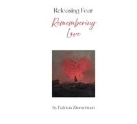 Releasing Fear, Remembering Love