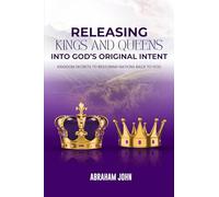 Releasing Kings and Queens into God's Original Intent: Kingdom Secrets to Restoring Nations Back to God