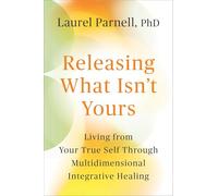 Releasing What Isn't Yours: Living from Your True Self Through Multidimensional Integrative Healing